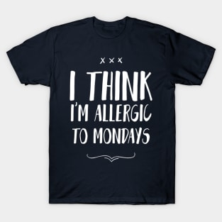 I Think I'M Allergic To Mondays T-Shirt